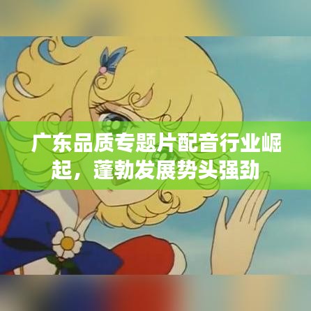 广东品质专题片配音行业崛起，蓬勃发展势头强劲