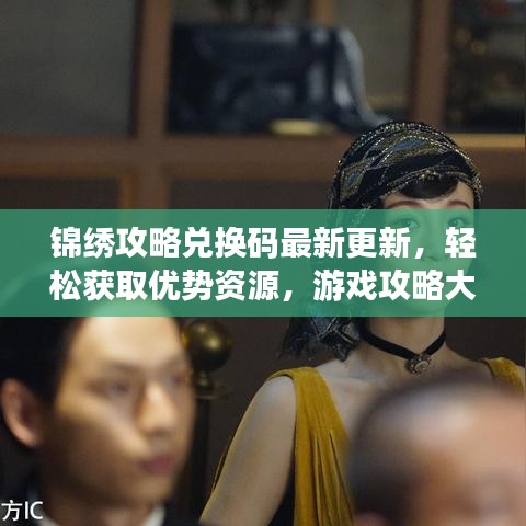 锦绣攻略兑换码最新更新，轻松获取优势资源，游戏攻略大放送