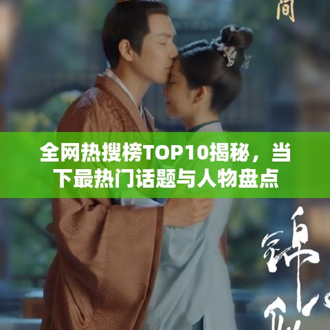 全网热搜榜TOP10揭秘，当下最热门话题与人物盘点