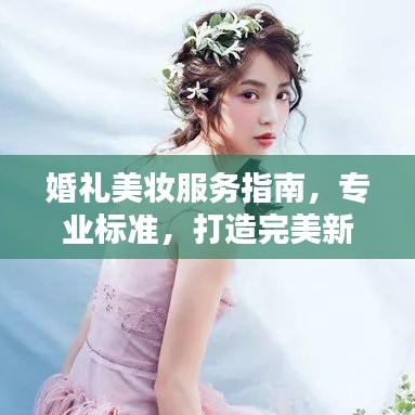 婚礼美妆服务指南，专业标准，打造完美新娘妆容
