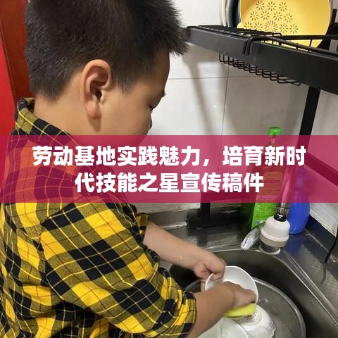 劳动基地实践魅力，培育新时代技能之星宣传稿件