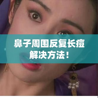 鼻子周围反复长痘解决方法！