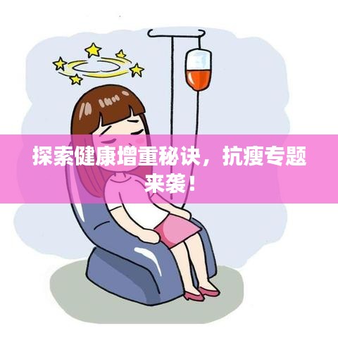 探索健康增重秘诀，抗瘦专题来袭！