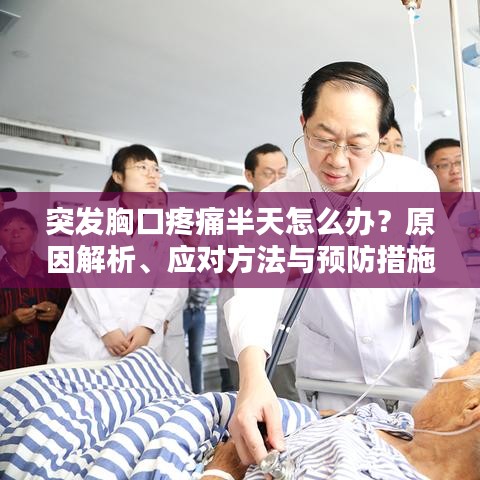 突发胸口疼痛半天怎么办？原因解析、应对方法与预防措施