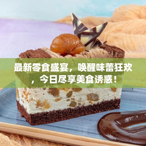 最新零食盛宴，唤醒味蕾狂欢，今日尽享美食诱惑！