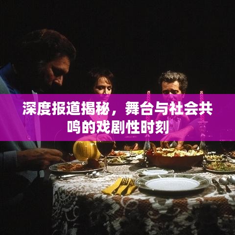 深度报道揭秘，舞台与社会共鸣的戏剧性时刻