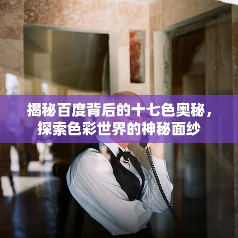 揭秘百度背后的十七色奥秘，探索色彩世界的神秘面纱