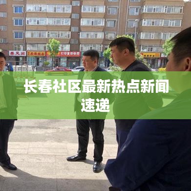 长春社区最新热点新闻速递