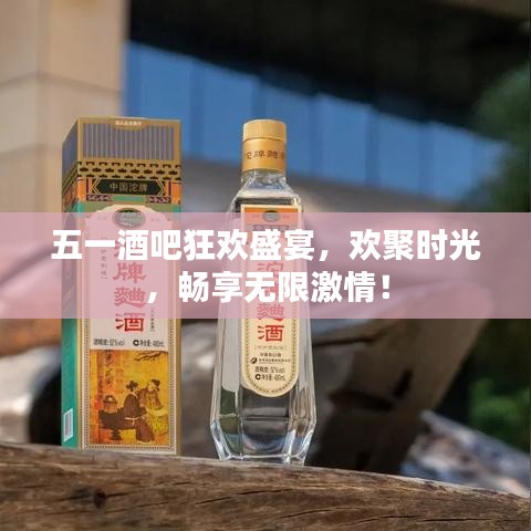 五一酒吧狂欢盛宴，欢聚时光，畅享无限激情！