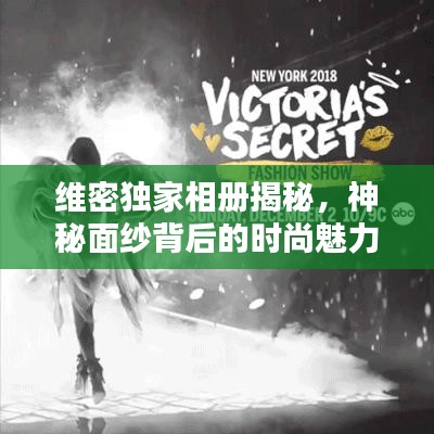 维密独家相册揭秘，神秘面纱背后的时尚魅力