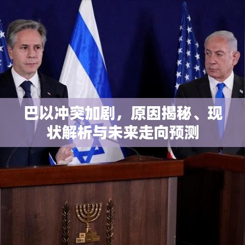 巴以冲突加剧，原因揭秘、现状解析与未来走向预测