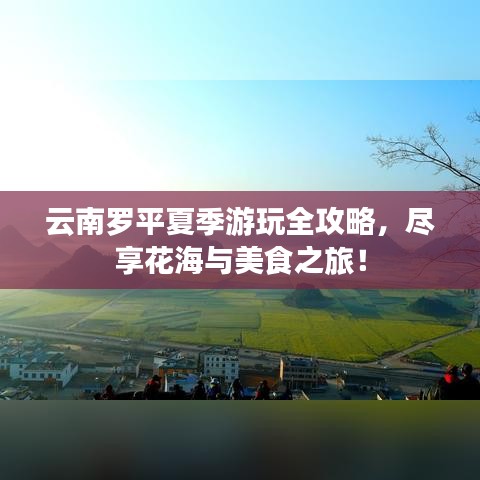 云南罗平夏季游玩全攻略，尽享花海与美食之旅！