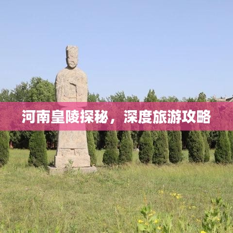河南皇陵探秘，深度旅游攻略
