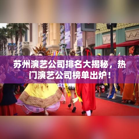 苏州演艺公司排名大揭秘，热门演艺公司榜单出炉！