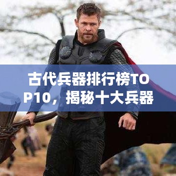 古代兵器排行榜TOP10，揭秘十大兵器荣耀榜单！