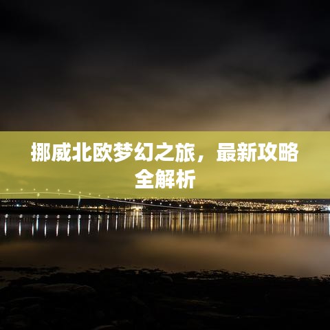 挪威北欧梦幻之旅，最新攻略全解析