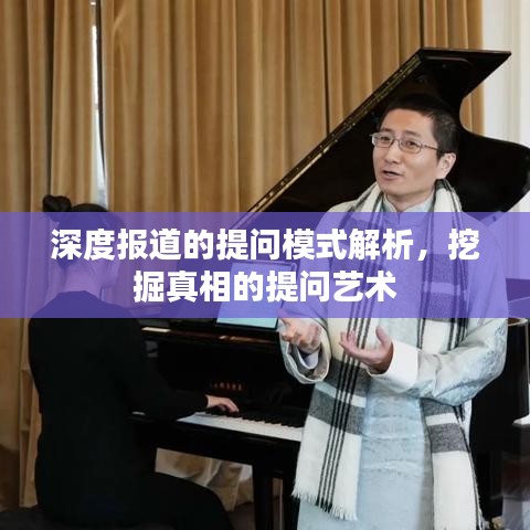 深度报道的提问模式解析，挖掘真相的提问艺术