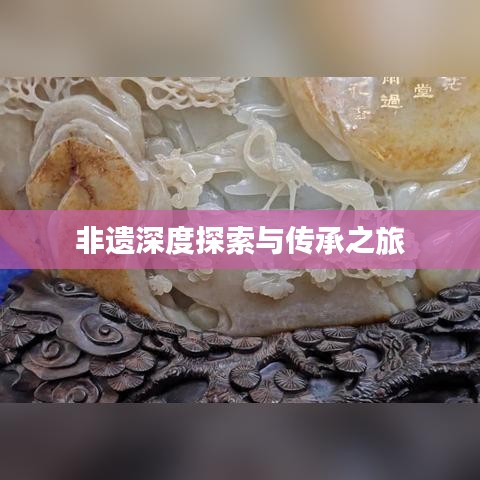 非遗深度探索与传承之旅