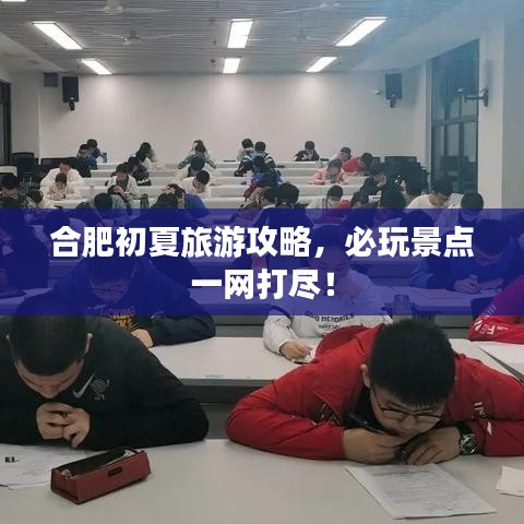 合肥初夏旅游攻略，必玩景点一网打尽！