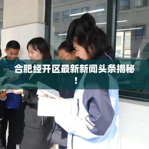合肥经开区最新新闻头条揭秘！