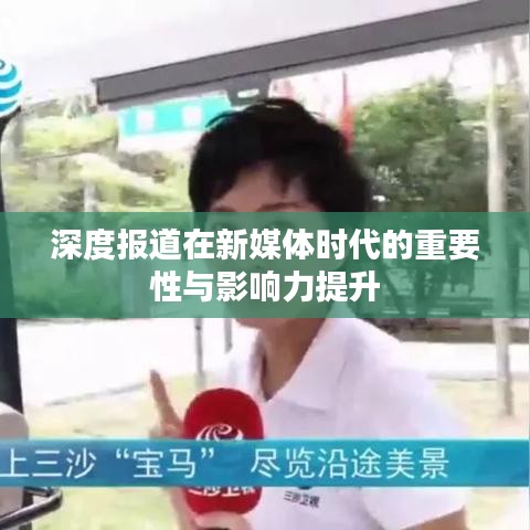深度报道在新媒体时代的重要性与影响力提升