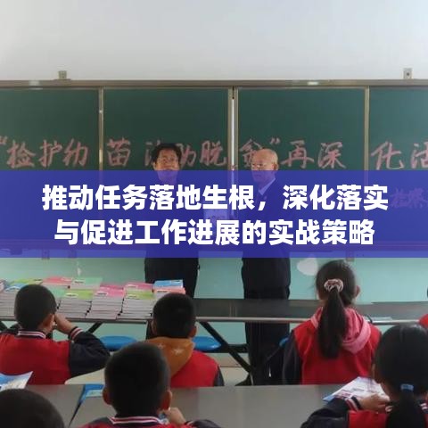 推动任务落地生根，深化落实与促进工作进展的实战策略