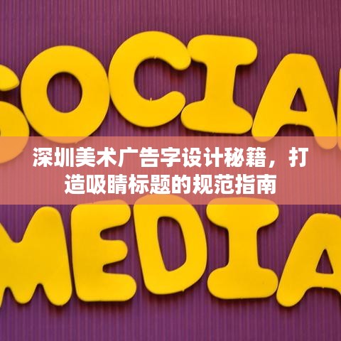 深圳美术广告字设计秘籍，打造吸睛标题的规范指南