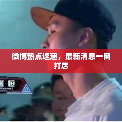 微博热点速递，最新消息一网打尽