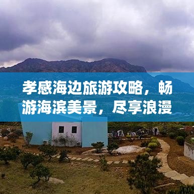 孝感海边旅游攻略，畅游海滨美景，尽享浪漫之旅！