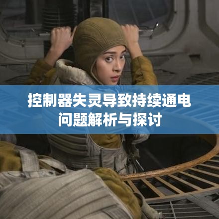 控制器失灵导致持续通电问题解析与探讨