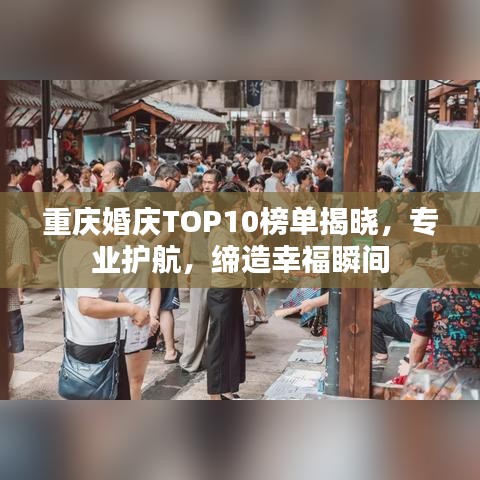 重庆婚庆TOP10榜单揭晓，专业护航，缔造幸福瞬间
