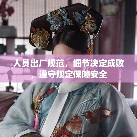 人员出厂规范，细节决定成败，遵守规定保障安全