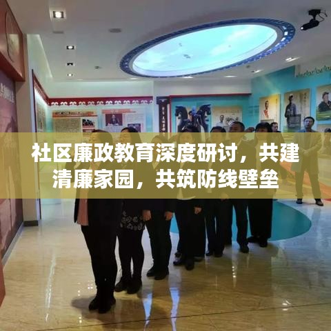社区廉政教育深度研讨，共建清廉家园，共筑防线壁垒