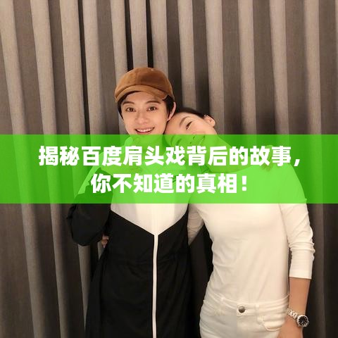 揭秘百度肩头戏背后的故事，你不知道的真相！