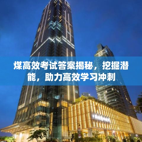 煤高效考试答案揭秘，挖掘潜能，助力高效学习冲刺