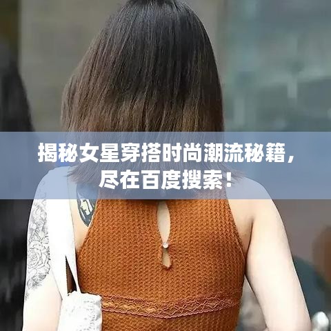 揭秘女星穿搭时尚潮流秘籍，尽在百度搜索！