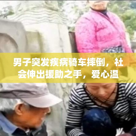 男子突发疾病骑车摔倒，社会伸出援助之手，爱心温暖人心时刻