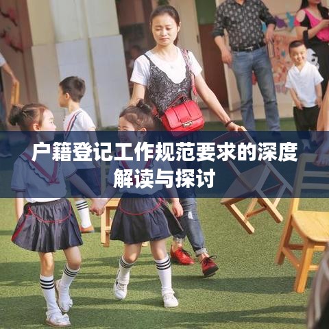 户籍登记工作规范要求的深度解读与探讨