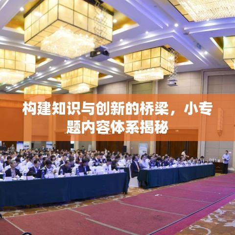 构建知识与创新的桥梁，小专题内容体系揭秘