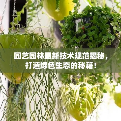园艺园林最新技术规范揭秘，打造绿色生态的秘籍！
