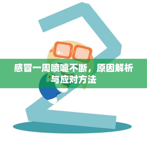 感冒一周喷嚏不断，原因解析与应对方法