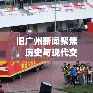 旧广州新闻聚焦，历史与现代交织的繁华都市