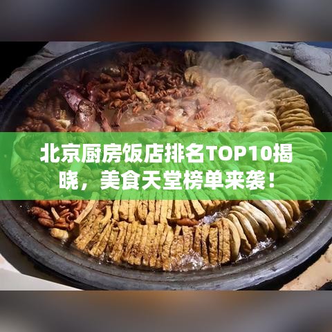 北京厨房饭店排名TOP10揭晓，美食天堂榜单来袭！