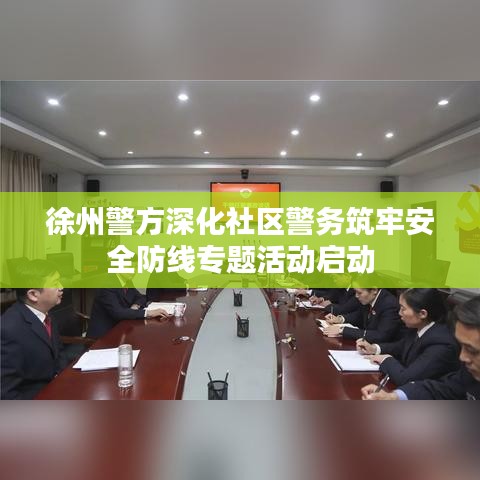 徐州警方深化社区警务筑牢安全防线专题活动启动