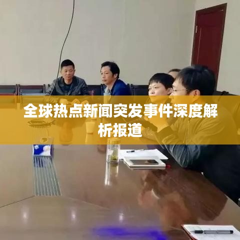 全球热点新闻突发事件深度解析报道