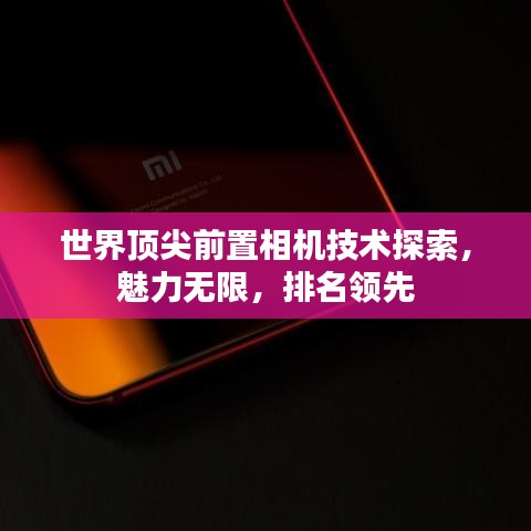 世界顶尖前置相机技术探索，魅力无限，排名领先
