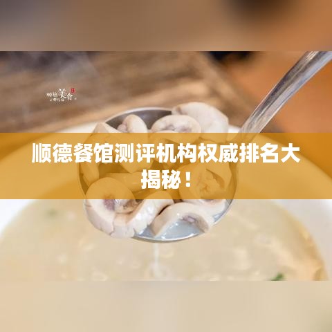 顺德餐馆测评机构权威排名大揭秘！