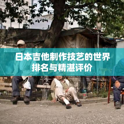 日本吉他制作技艺的世界排名与精湛评价