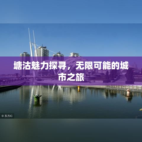 塘沽魅力探寻，无限可能的城市之旅