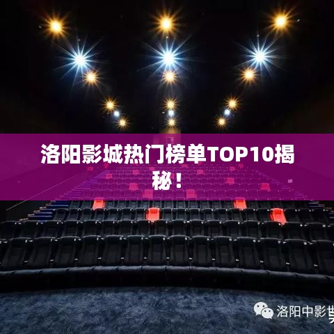 洛阳影城热门榜单TOP10揭秘！